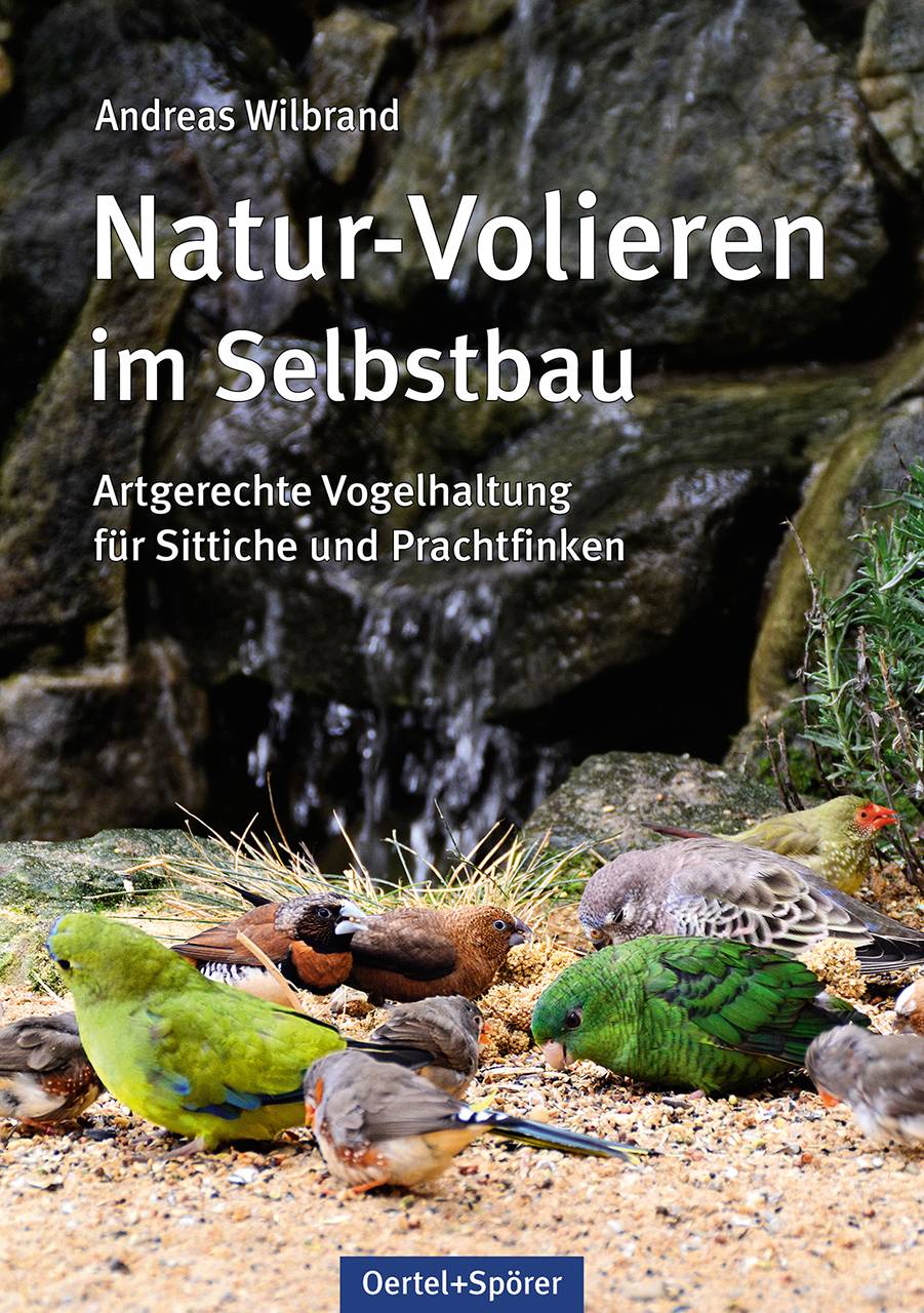 Natur-Volieren im Selbstbau Artgerechte Vogelhaltung für Sittiche und Prachtfinken
