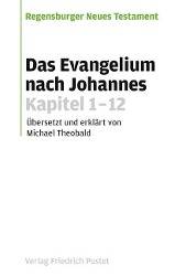 Das Evangelium nach Johannes, Kapitel 1-12 Übersetzt und erklärt von Michael Theobald, Regensburger Neues Testament