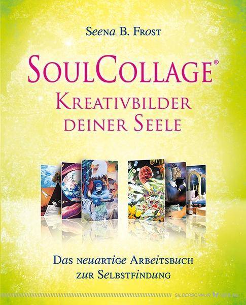 SoulCollage® - Kreativbilder deiner Seele Das neuartige Arbeitsbuch zur Selbstfindung