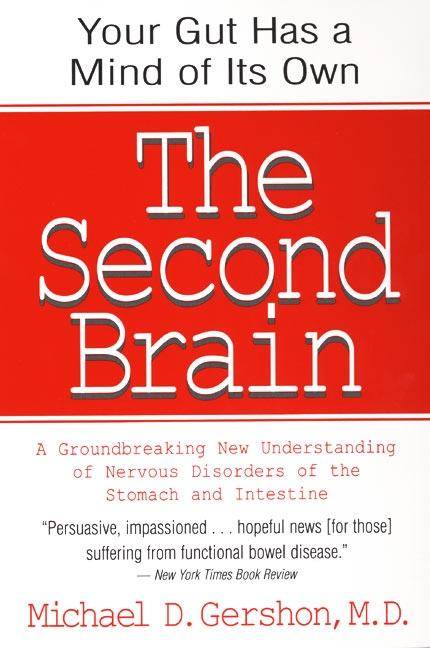 The Second Brain The Scientific Basis of Gut Instinct & a Groundbreaking New Understanding of Nervous Disorders of the Stomach & Intest