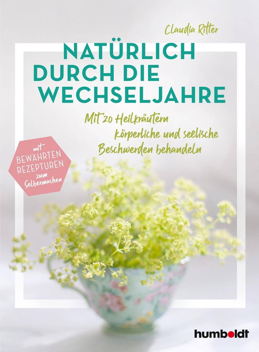 Natürlich durch die Wechseljahre Mit 20 Heilkräutern körperliche und seelische Beschwerden behandeln. Mit bewährten Rezepturen zum Selbermachen.