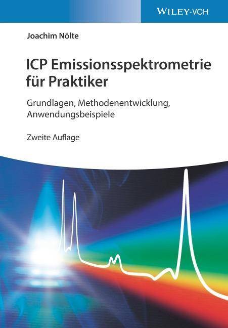 ICP Emissionsspektrometrie für Praktiker Grundlagen, Methodenentwicklung, Anwendungsbeispiele