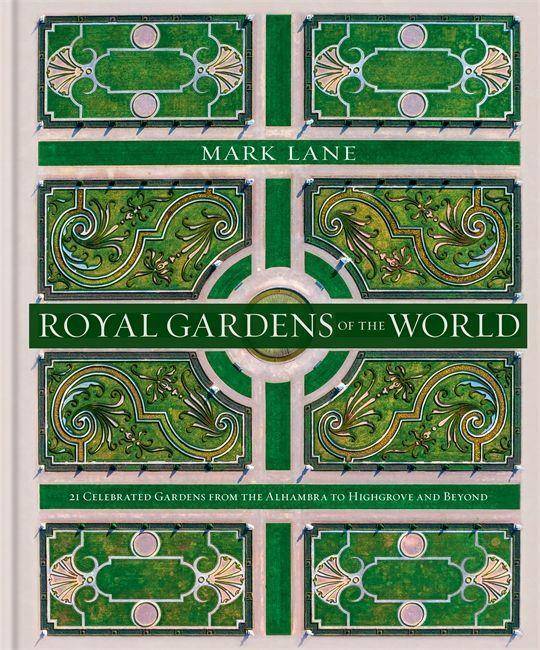 Royal Gardens of the World 21 Celebrated Gardens from the Alhambra to Highgrove and Beyond