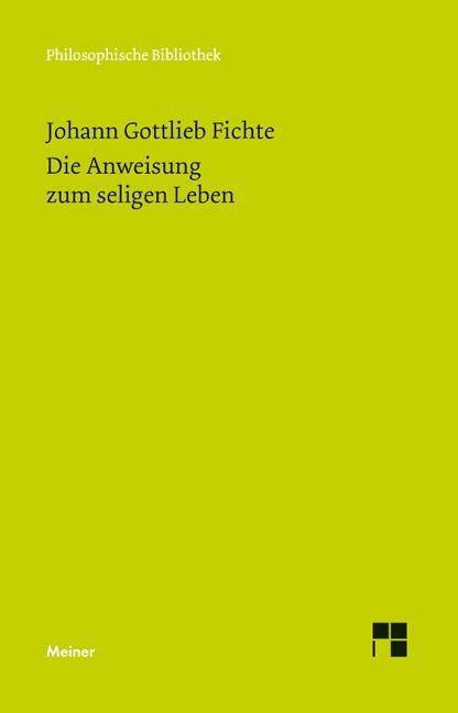 Die Anweisung zum seligen Leben oder auch die Religionslehre Philosophische Bibliothek 640
