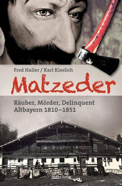 Matzeder - Räuber, Mörder, Delinquent Altbayern 1810 - 1851