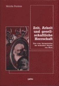 Zeit, Arbeit und gesellschaftliche Herrschaft Eine neue Interpretation der kritischen Theorie von Marx