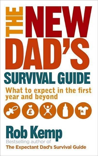 The New Dad's Survival Guide What to expect in the first year and beyond