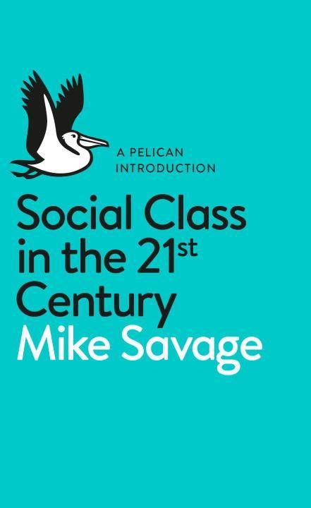 Social Class in the 21st Century A Pelican Introduction, Pelican Books 10