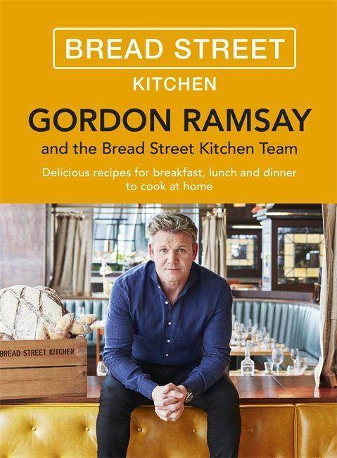 Gordon Ramsay and the Bread Street Kitchen Team Delicious recipes for breakfast, lunch and dinner to cook at home