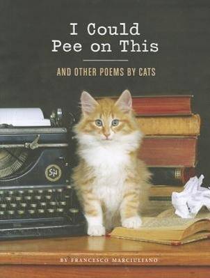 I Could Pee on This and other Poems by Cats