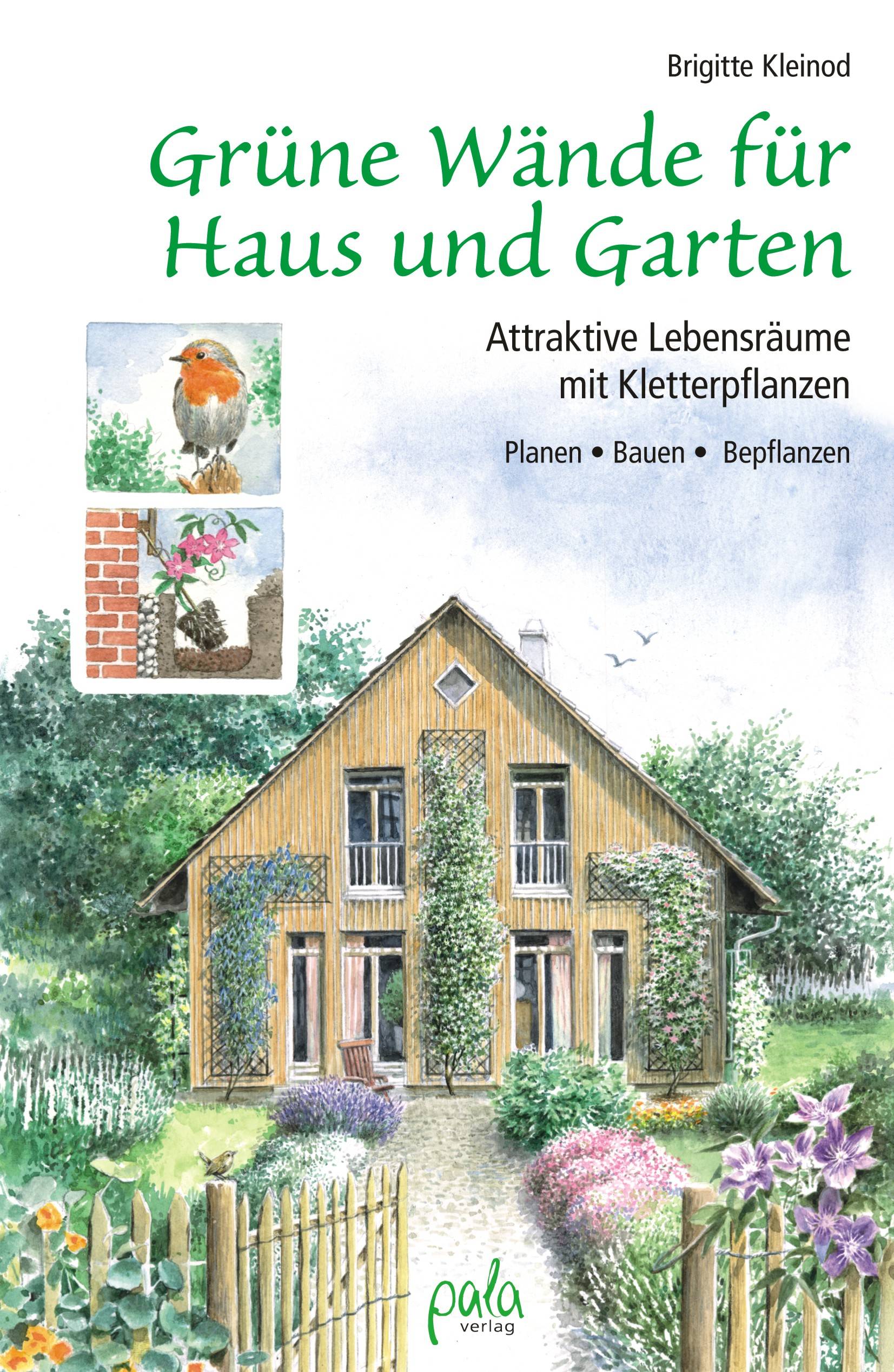 Grüne Wände für Haus und Garten Attraktive Lebensräume mit Kletterpflanzen. Planen, Bauen, Bepflanzen