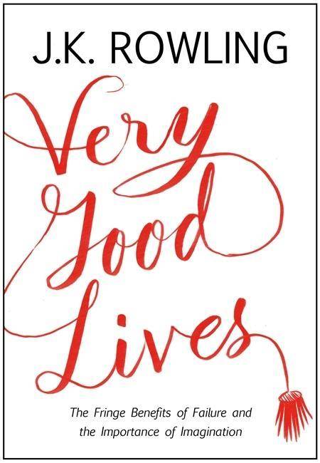 Very Good Lives The Fringe Benefits of Failure and the Importance of Imagination