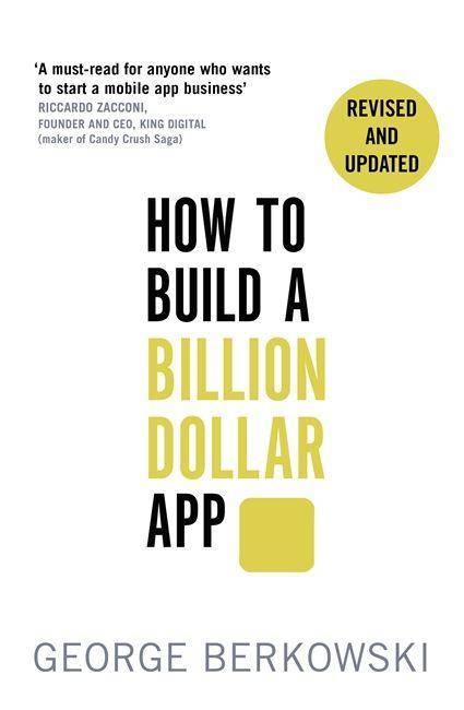 How to Build a Billion Dollar App A step-by-step guide to turning your smart idea into a global business