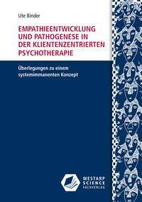 Empathieentwicklung und Pathogenese in der klientenzentrierten Psychotherapie Überlegungen zu einem systemimmanenten Konzept
