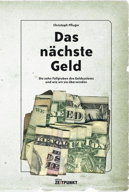 Das nächste Geld Die zehn Fallgruben des Geldsystems und wie wir sie überwinden