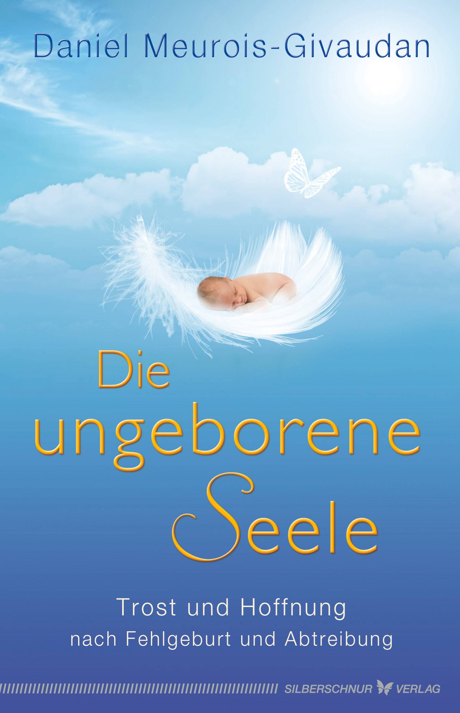Die ungeborene Seele Trost und Hoffnung nach Fehlgeburt und Abtreibung