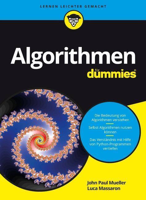 Algorithmen für Dummies Die Bedeutung von Algorithmen verstehen. Selbst Algorithmen nutzen können. Das Verständnis mit Hilfe von Python-Programmen