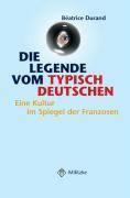 Die Legende vom typisch Deutschen Eine Kultur im Spiegel der Franzosen