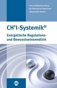 CH'I Systemik Energetische Regulations- und Bewusstseinsmedizin. Von der Wiederherstellung der Ordnung auf körperlichen und geistigen Ebenen