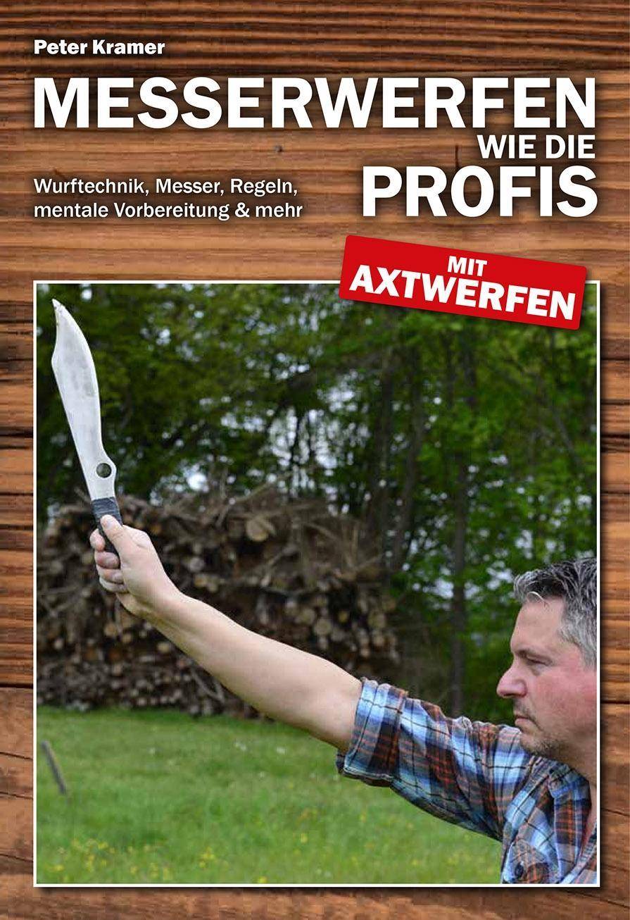 Messerwerfen wie die Profis - mit Axtwerfen Wurftechnik, Messer, Regeln, mentale Vorbereitung & mehr
