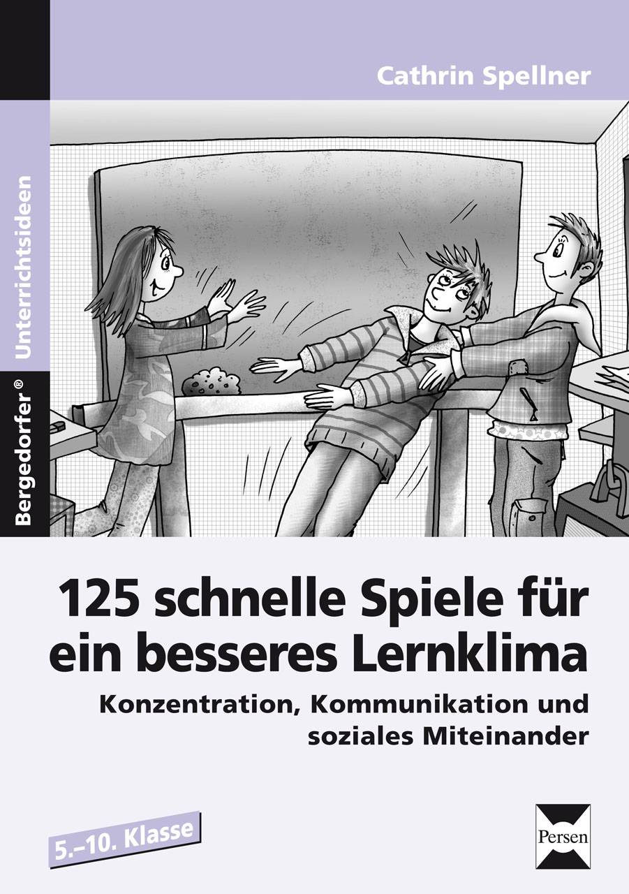 Schnelle Spiele für ein besseres Lernklima 1 125 Spiele zu Konzentration, Kommunikation und sozialem Miteinander (5. bis 10. Klasse)