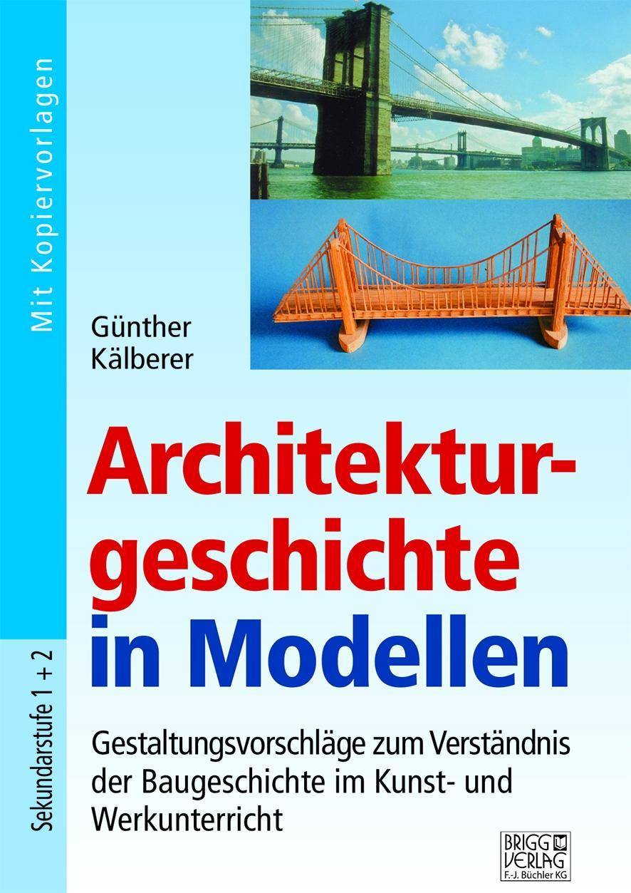 Architekturgeschichte in Modellen Gestaltungsvorschläge zum Verständnis der Baugeschichte im Kunst- und Werkunterricht. Sekundarstufe 1+2. Mit Kopie