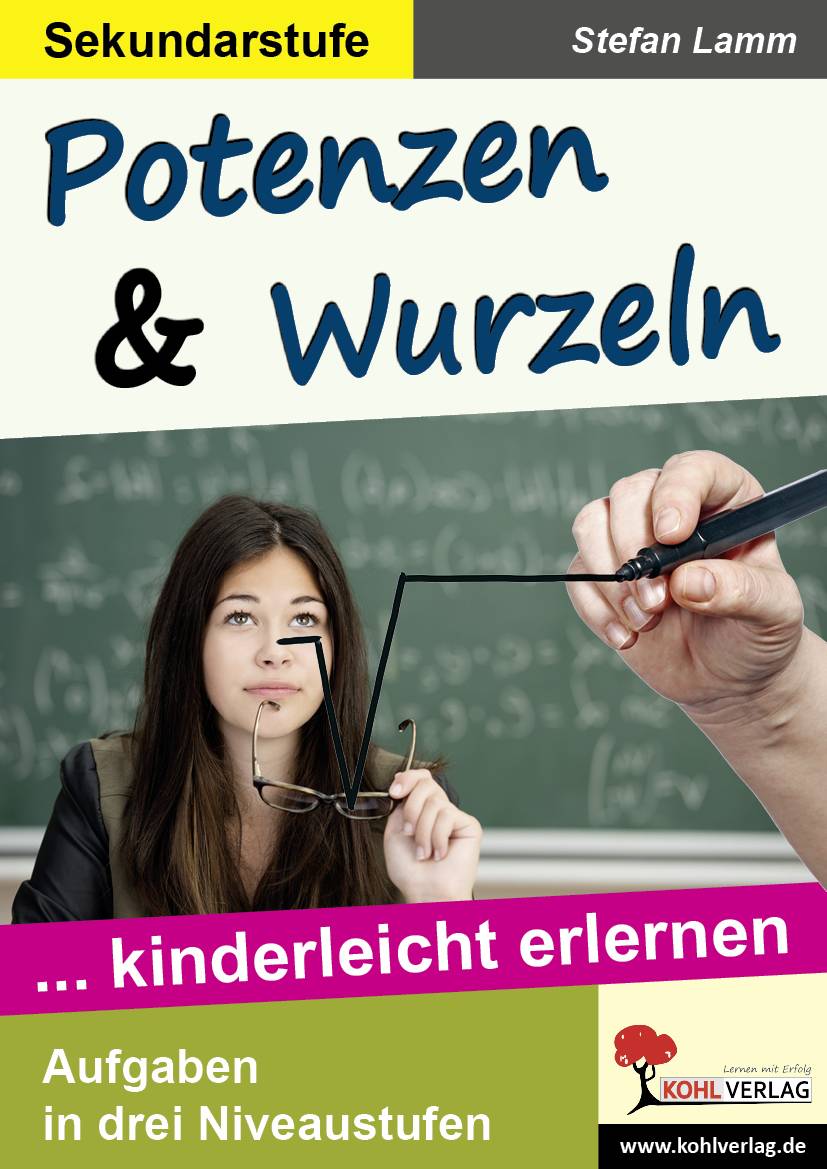 Potenzen & Wurzeln ... kinderleicht erlernen. Aufgaben in drei Niveaustufen. Sekundarstufe