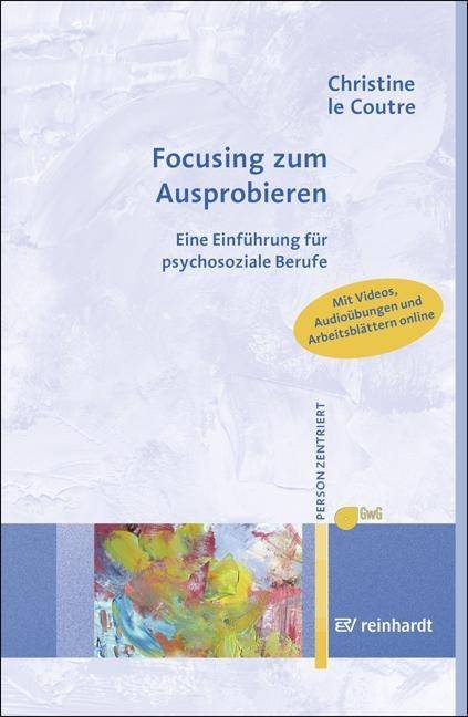 Focusing zum Ausprobieren Eine Einführung für psychosoziale Berufe. Mit Videos, Audioübungen und Arbeitsblättern online