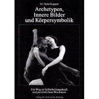 Archetypen, Innere Bilder und Körpersymbolik Ein Weg zu Selbstheilungskraft und persönlichem Wachstum