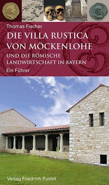 Die Villa rustica von Möckenlohe und die römische Landwirtschaft in Bayern Ein Führer