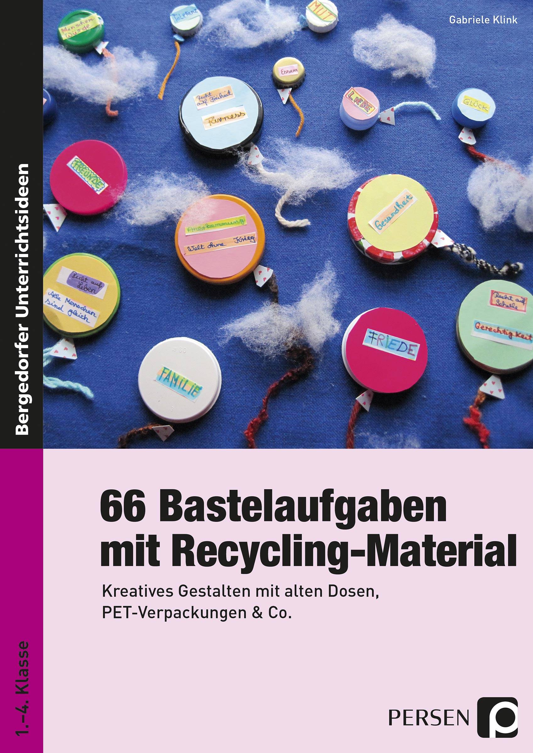 66 Bastelaufgaben mit Recycling-Material Kreatives Gestalten mit alten Dosen, PET-Verpackungen & Co. (1. bis 4. Klasse)