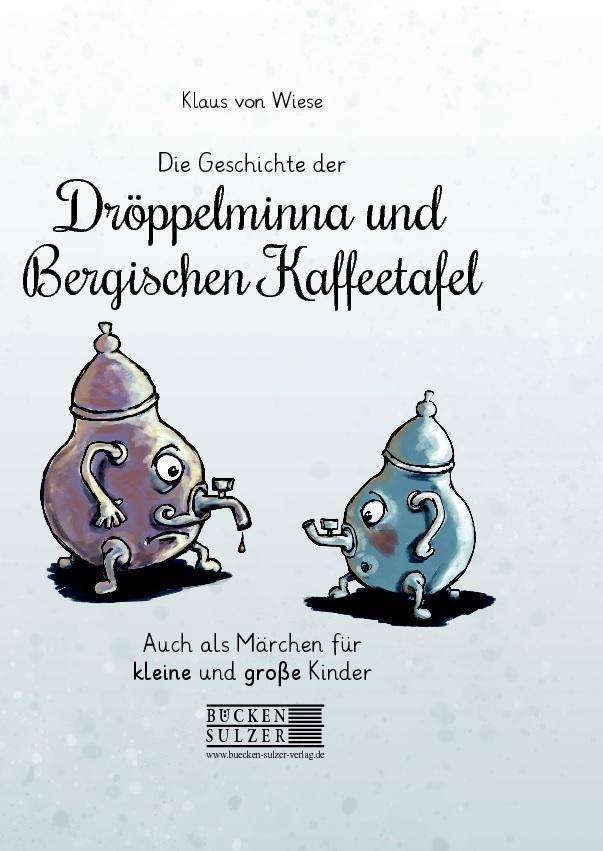 Die Geschichte der Dröppelminna und der Bergischen Kaffeetafel Auch als Märchen für kleine und große Kinder