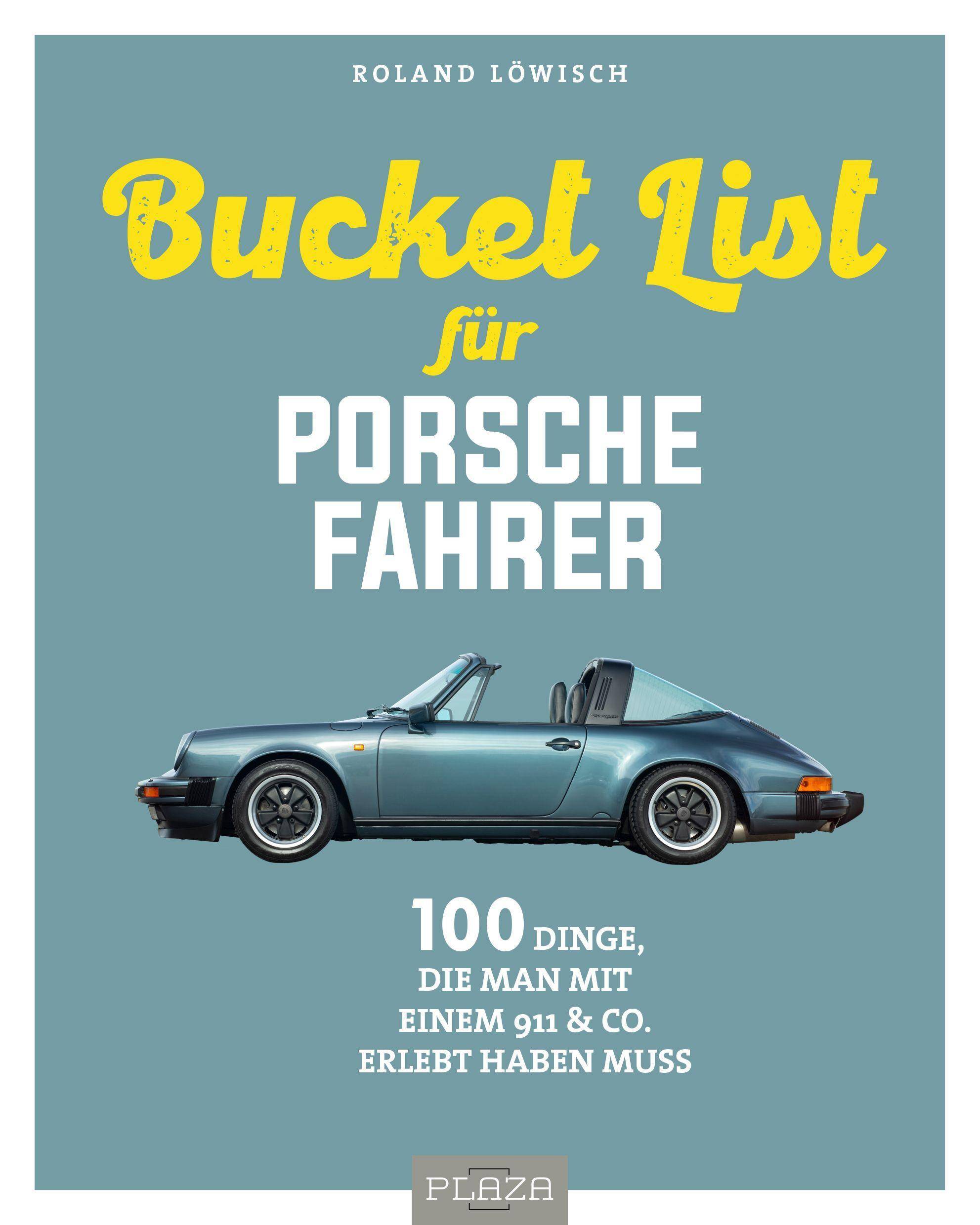 Die Bucket List für Porsche-Fahrer 100 Dinge, die man mit einem 911 & Co. erlebet haben muss