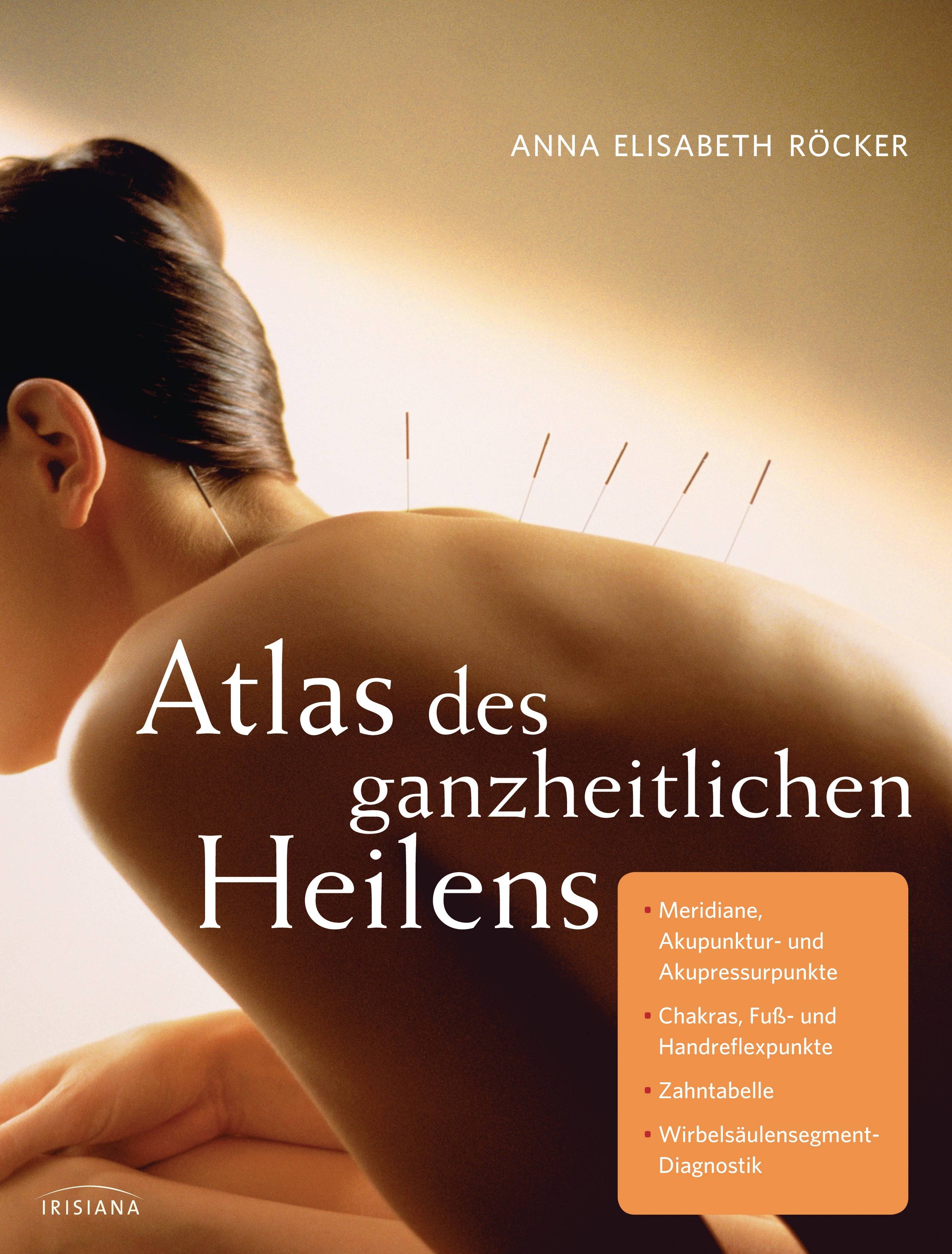 Atlas des ganzheitlichen Heilens Meridiane, Akupunktur- und Akupressurpunkte, Chakras, Fuß- und Handreflexpunkte, Zahntabelle, Wirbelsäulensegment-D