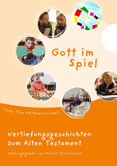 Gott im Spiel. Vertiefungsgeschichten zum Alten Testament Vertiefungsgeschichten zum Alten Testament. Godly Play weiterentwickelt