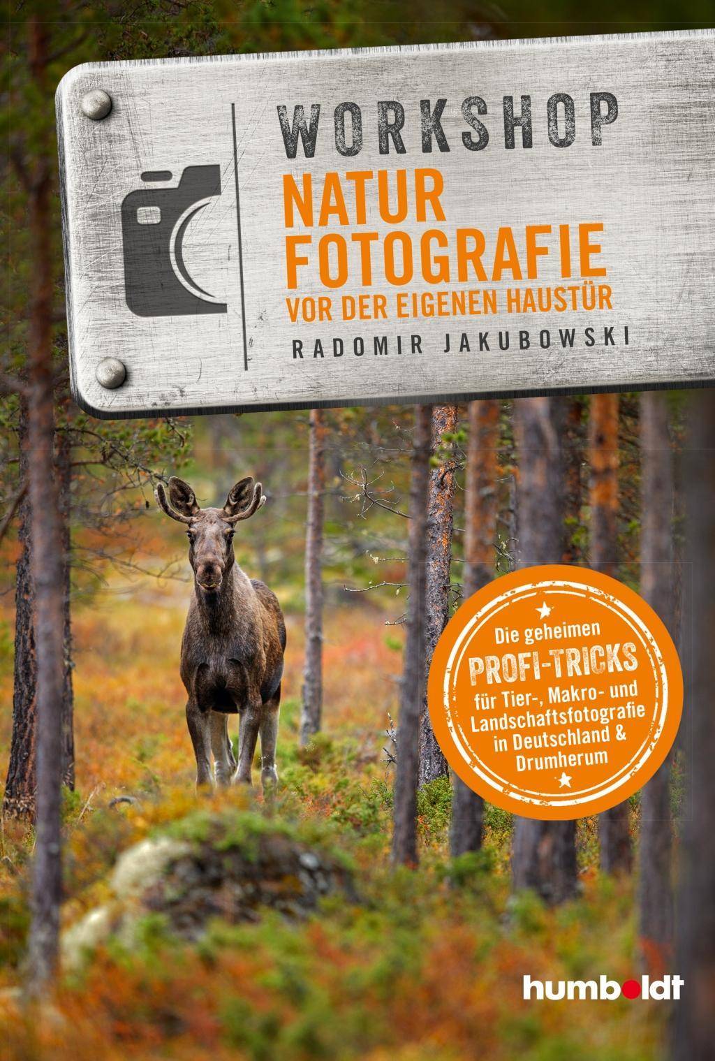 Workshop Naturfotografie vor der eigenen Haustür Die geheimen Profi-Tricks. Tier-, Makro- und Landschaftsfotografie in Deutschland & drumherum