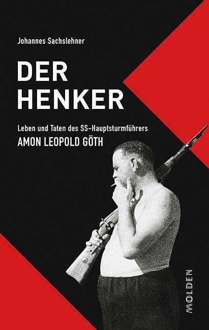 Der Henker Leben und Taten des SS-Hauptsturmführers Amon Leopold Göth