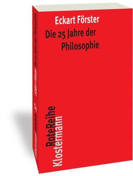 Die 25 Jahre der Philosophie Eine systematische Rekonstruktion. Ausgezeichnet mit dem Kuno-Fischer-Preis der Universität Heidelberg 2017