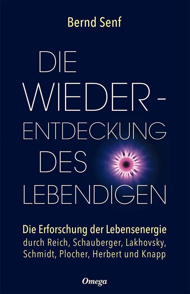 Die Wiederentdeckung des Lebendigen Die Erforschung der Lebensenergie durch Reich, Schauberger, Lakhovsky, Schmidt, Plocher, Herbert und Knapp