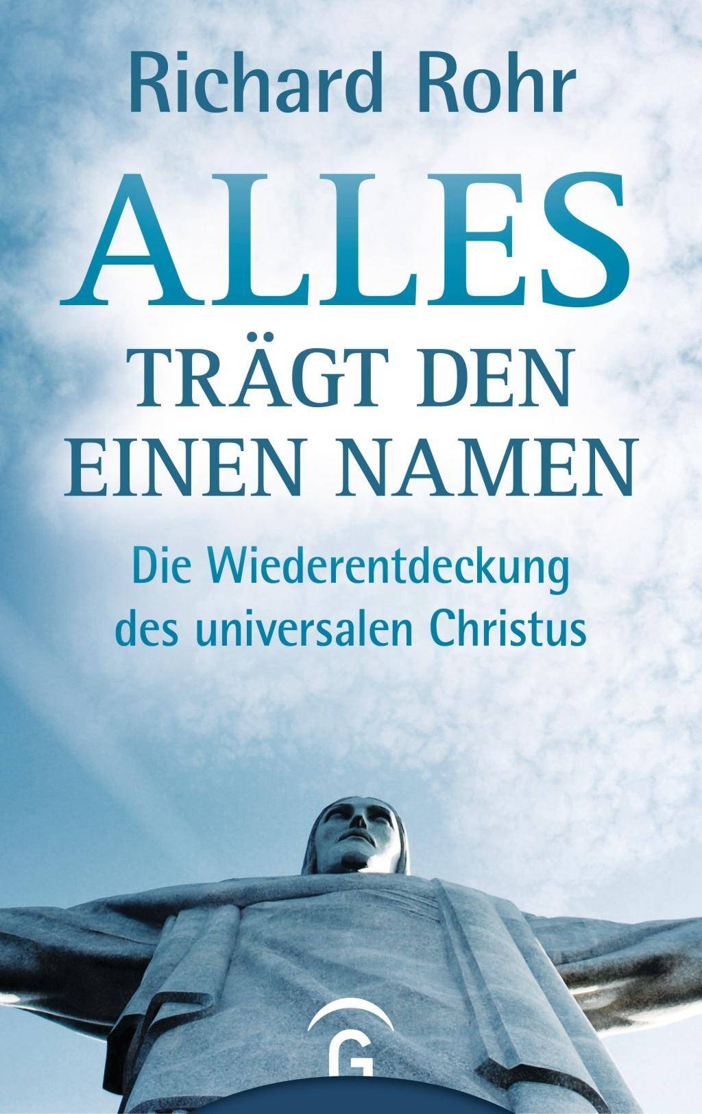 Alles trägt den einen Namen Die Wiederentdeckung des universalen Christus