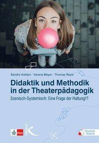 Didaktik und Methodik in der Theaterpädagogik Szenisch-Systemisch: Eine Frage der Haltung!?. Mit Download-Material