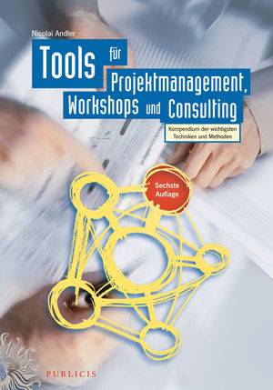 Tools für Projektmanagement, Workshops und Consulting Kompendium der wichtigsten Techniken und Methoden