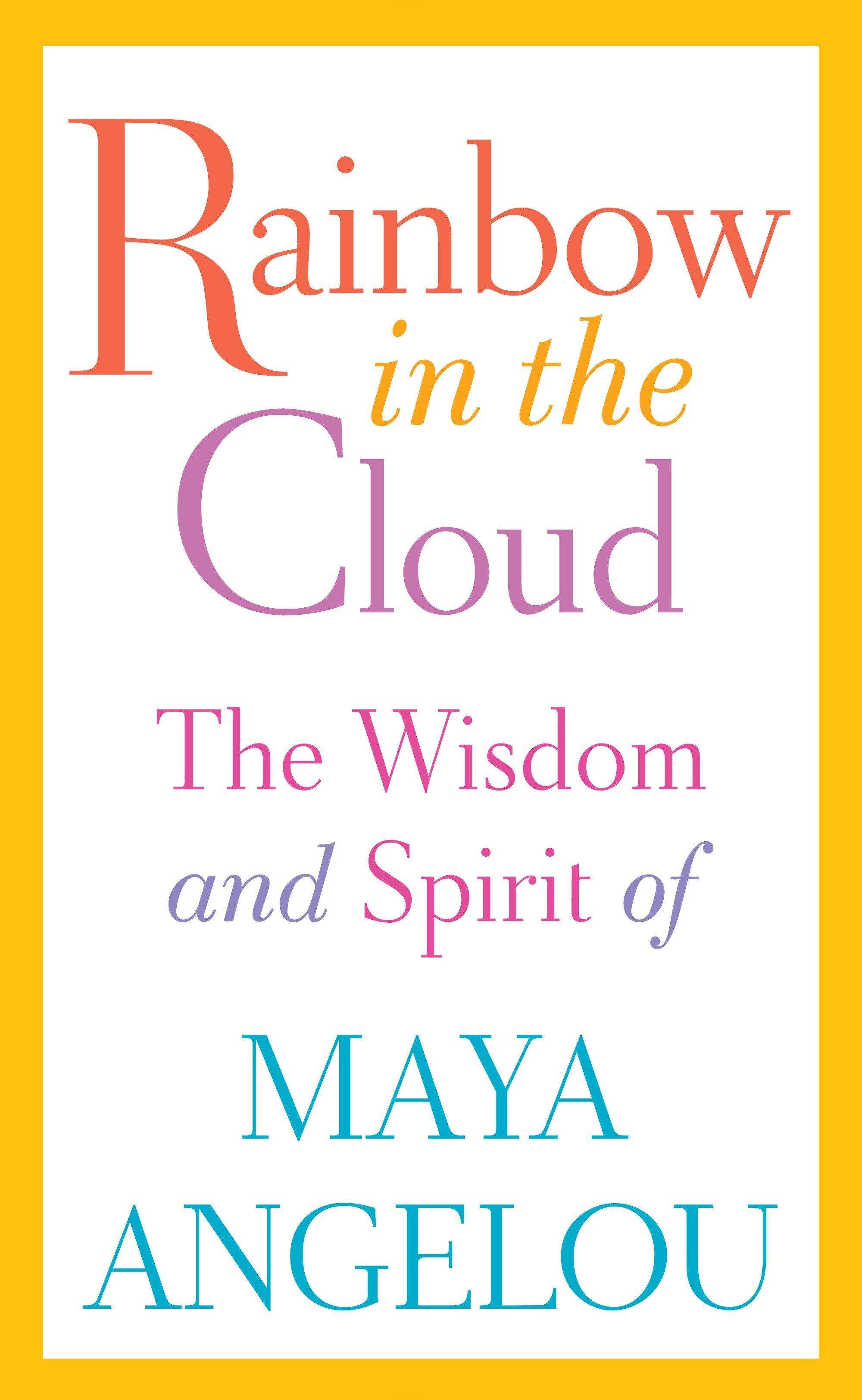 Rainbow in the Cloud The Wisdom and Spirit of Maya Angelou