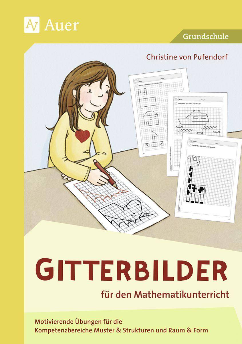 Gitterbilder für den Mathematikunterricht Motivierende Übungen für die Kompetenzbereiche Muster & Strukturen und Raum & Form (1. bis 3. Klasse)