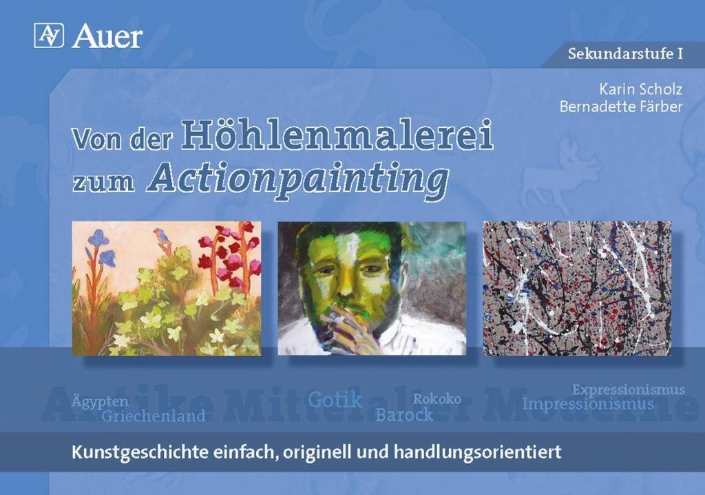 Von der Höhlenmalerei zum Actionpainting Kunstgeschichte einfach, originell und handlungsorientiert (5. bis 13. Klasse)