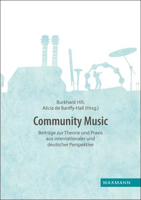 Community Music Beiträge zur Theorie und Praxis aus internationaler und deutscher Perspektive