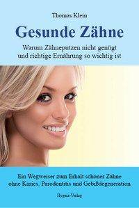 Gesunde Zähne Warum Zähneputzen nicht genügt und die richtige Ernährung so wichtig ist. Ein Wegweiser zum Erhalt schöner Zähne ohne Karies, Paro