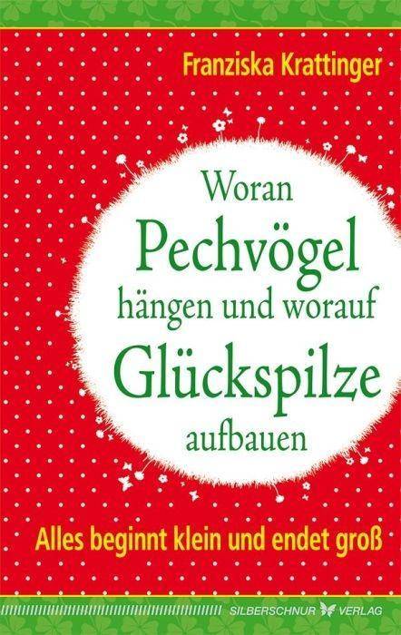 Woran Pechvögel hängen und worauf Glückspilze aufbauen Alles beginnt klein und endet groß