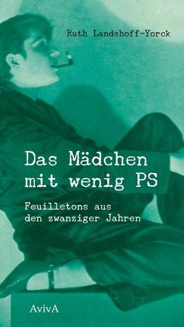 Das Mädchen mit wenig PS Feuilletons aus den zwanziger Jahren