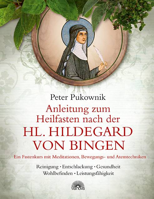 Anleitung zum Heilfasten nach der Hl. Hildegard von Bingen Mit Meditationen, Bewegungs- und Atemtechniken. Reinigung, Entschlackung, Gesundheit, Wohlb